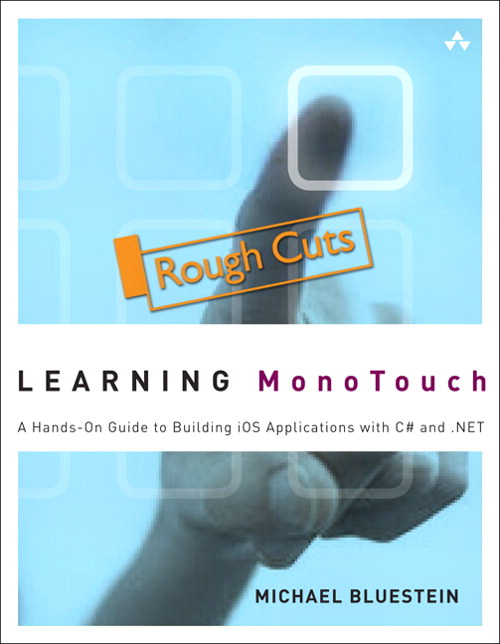 Learning MonoTouch: A Hands-On Guide to Building iOS Applications with C# and .NET, Rough Cuts