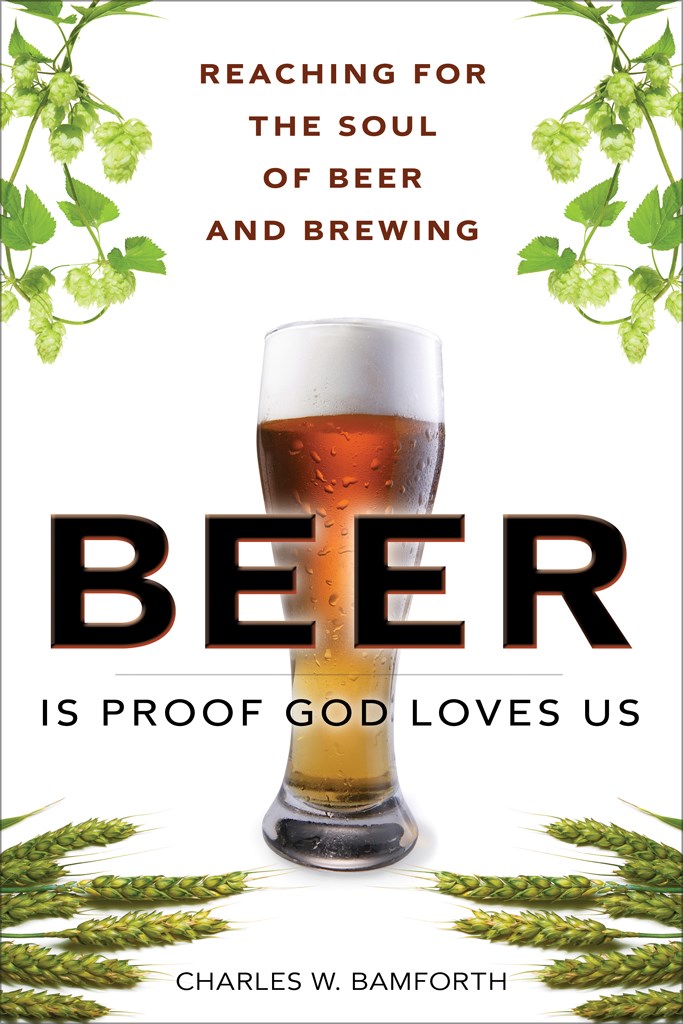 Beer Is Proof God Loves Us: Reaching for the Soul of Beer and Brewing