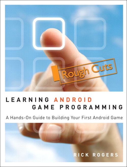 Learning Android Game Programming: A Hands-On Guide to Writing Your First Android Game, Rough Cuts