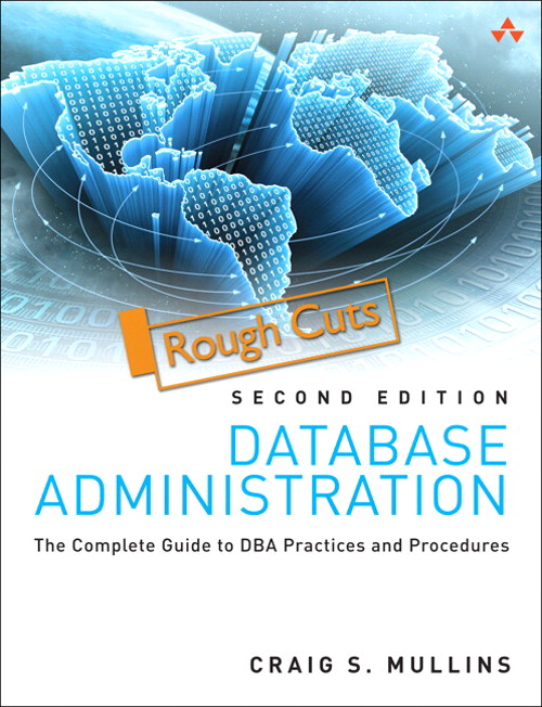 Database Administration: The Complete Guide to DBA Practices and Procedures, Rough Cuts, 2nd Edition