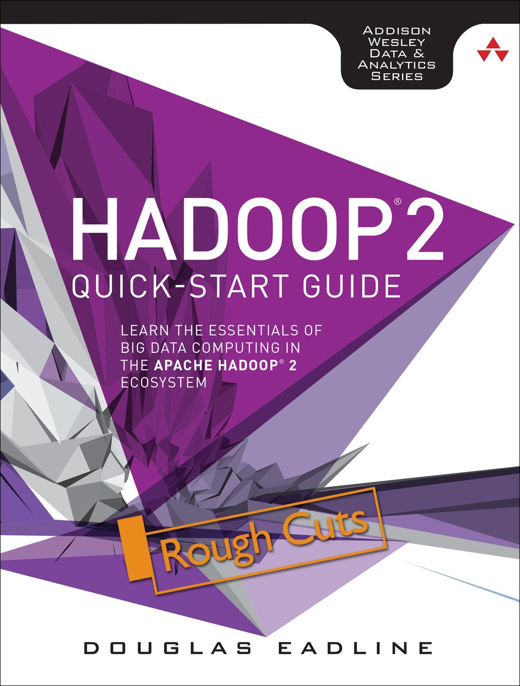 Hadoop 2 Quick-Start Guide: Learn the Essentials of Big Data Computing in the Apache Hadoop 2 Ecosystem, Rough Cuts