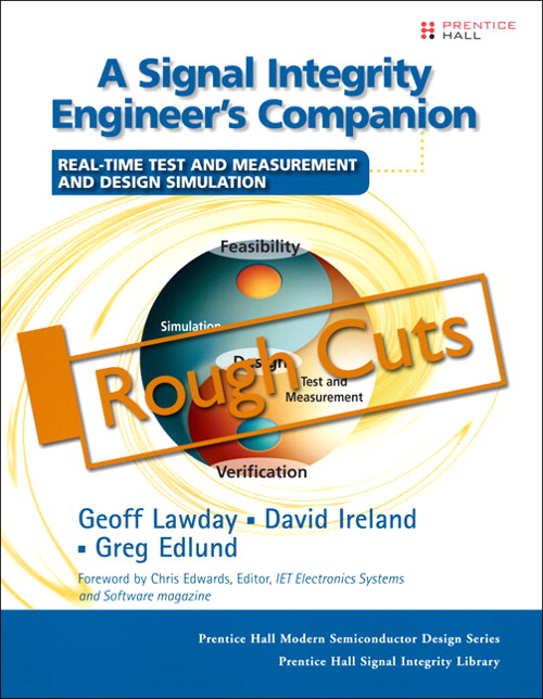 Signal Integrity Engineer's Companion, A: Real-Time Test and Measurement and Design Simulation, Rough Cuts