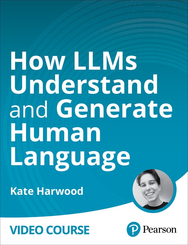 How LLMs Understand and Generate Human Language (Video Course)