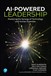 AI-Powered Leadership: Mastering the Synergy of Technology and Human Expertise