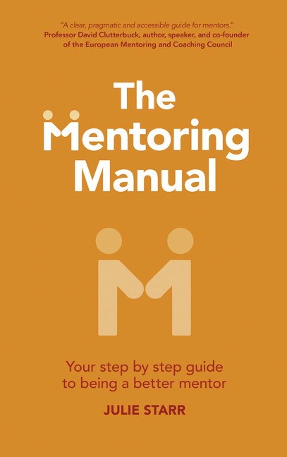The Mentoring Manual: The Mentoring Manual: Your Step by Step Guide to Being a Better Mentor