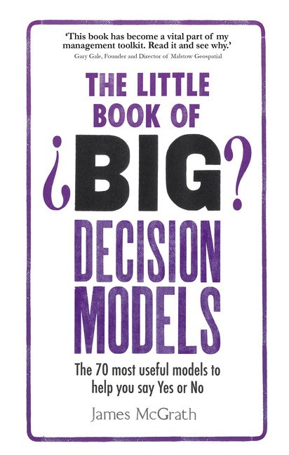 Little Book of Big Decision Models, The: The 70 Most Useful Models To Help You Say Yes Or No