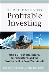 Three Paths to Profitable Investing: Using ETFs in Healthcare, Infrastructure, and the Environment to Grow Your Assets