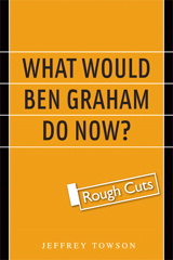 What Would Ben Graham Do Now?: A New Value Investing Playbook for a Global Age, Rough Cuts