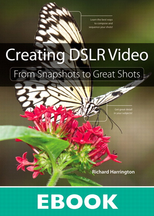 Creating DSLR Video: From Snapshots to Great Shots