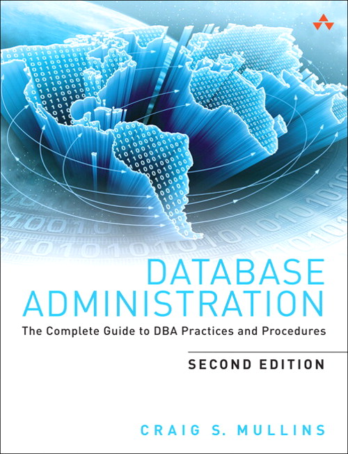 Database Administration: The Complete Guide to DBA Practices and Procedures