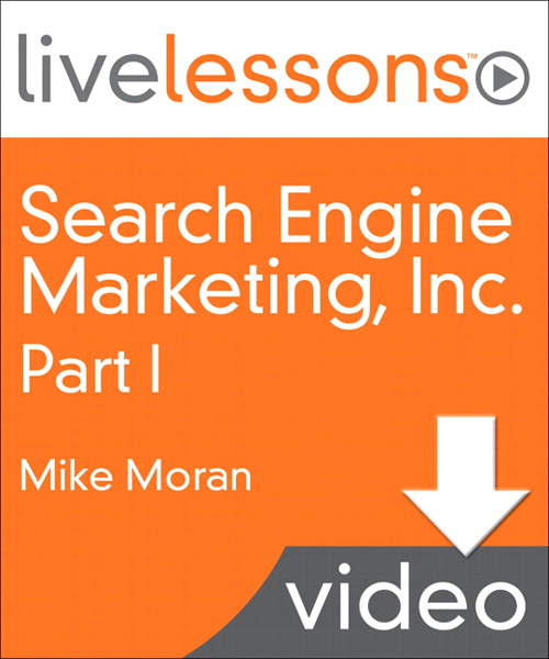 Search Engine Marketing, Inc., I, II, III, and IV LiveLessons (Video Training), Part I, Lesson 1: Why Search Marketing Is Important¨and Difficult (Downloadable Version)