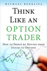 Think Like an Option Trader: How to Profit by Moving from Stocks to Options