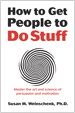 How to Get People to Do Stuff: Master the art and science of persuasion and motivation