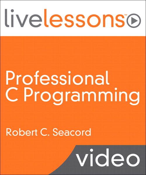 Professional C Programming LiveLessons, (Video Training) Part I: Writing Robust, Secure, Reliable Code