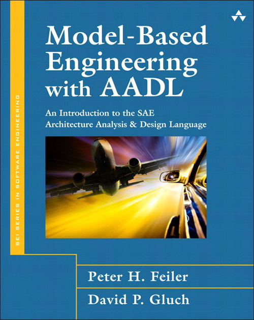 Model-Based Engineering with AADL: An Introduction to the SAE Architecture Analysis &amp; Design Language