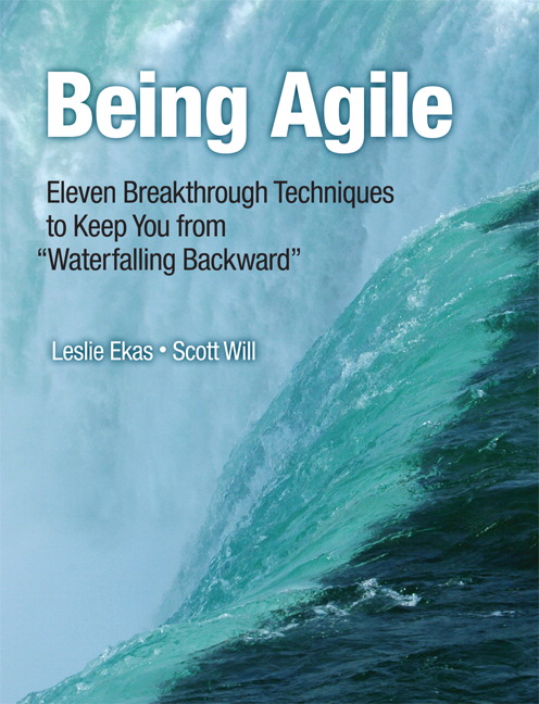 Being Agile: Eleven Breakthrough Techniques to Keep You from "Waterfalling Backward"