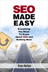 SEO Made Easy: Everything You Need to Know About SEO and Nothing More