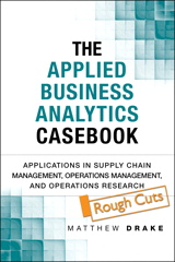 Applied Business Analytics Casebook, The: Applications in Supply Chain Management, Operations Management, and Operations Research, Rough Cuts