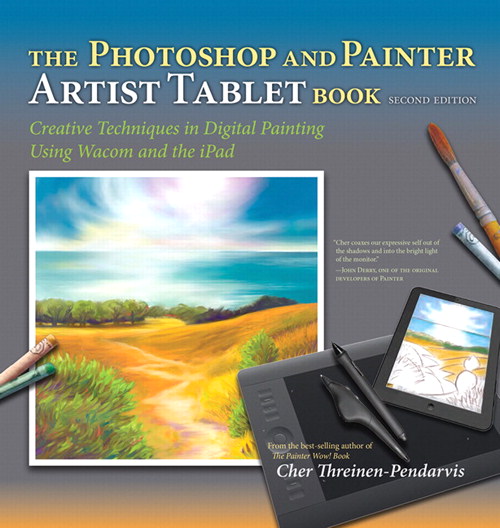 Photoshop and Painter Artist Tablet Book, The: Creative Techniques in Digital Painting Using Wacom and the iPad