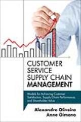 Customer Service Supply Chain Management: Models for Achieving Customer Satisfaction, Supply Chain Performance, and Shareholder Value