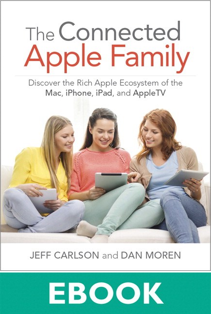 Connected Apple Family, The: Discover the Rich Apple Ecosystem of the Mac, iPhone, iPad, and Apple TV