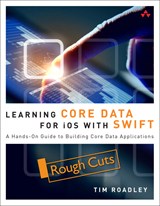 Learning Core Data for iOS with Swift: A Hands-On Guide to Building Core Data Applications, Rough Cuts, 2nd Edition