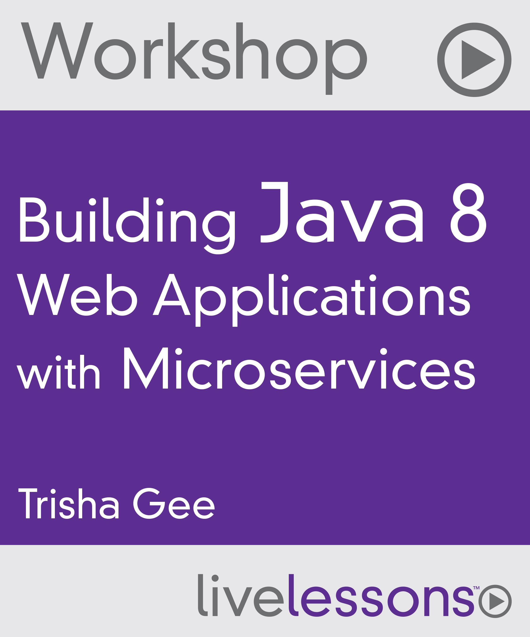 Building Java 8 Web Applications with Microservices (Workshop), LiveLesssons, Downloadable Version