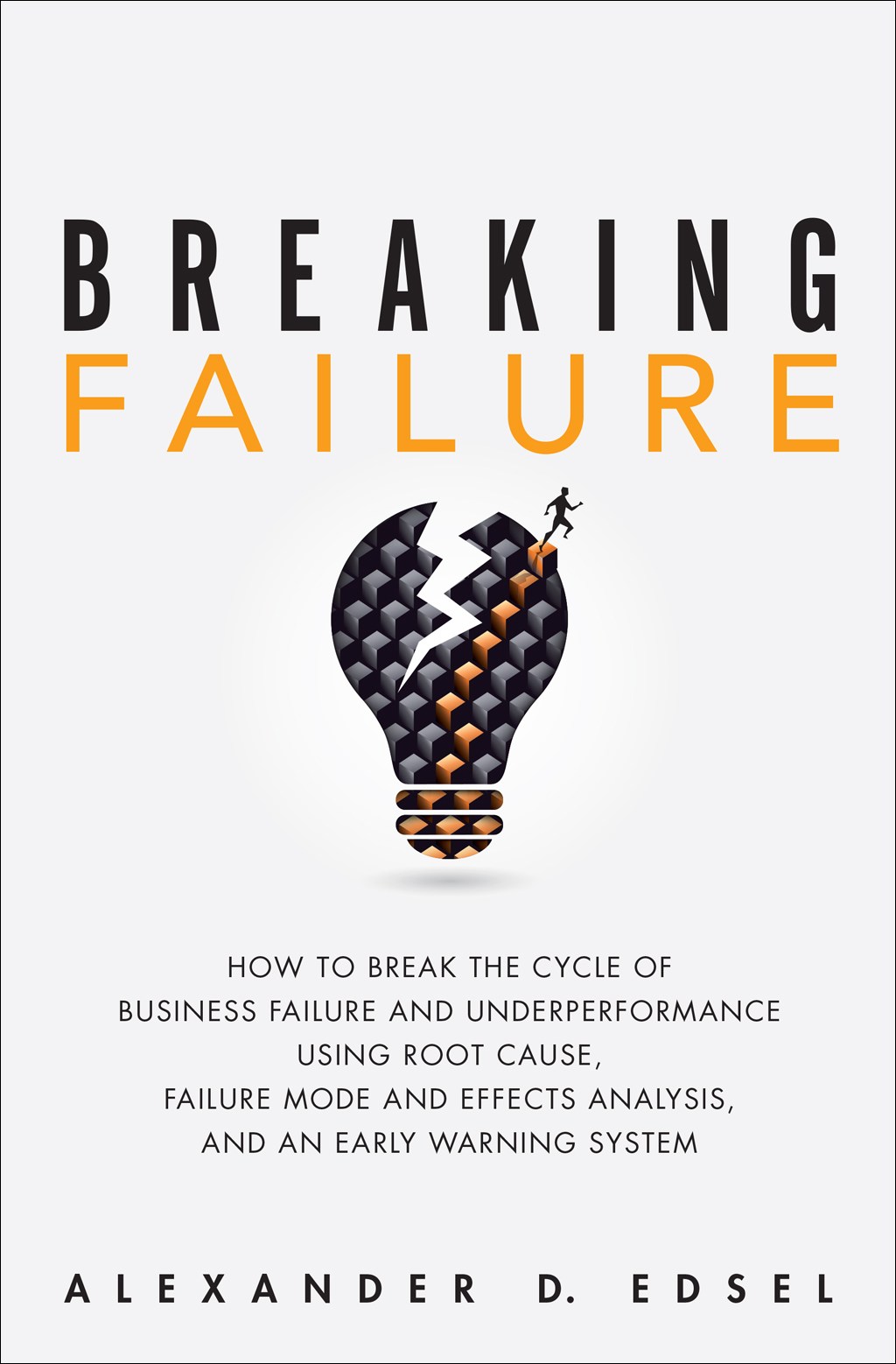 Breaking Failure: How to Break the Cycle of Business Failure and Underperformance Using Root Cause, Failure Mode and Effects Analysis, and an Early Warning System