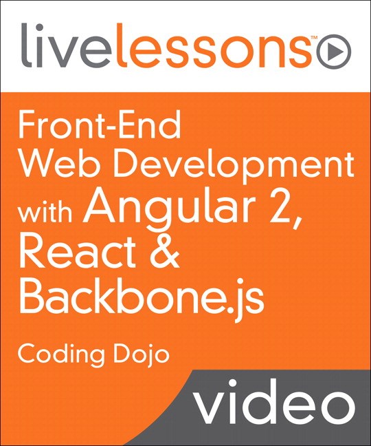 Front-End Web Development with Angular 2, React &amp; Backbone.js LiveLessons (Video Training)