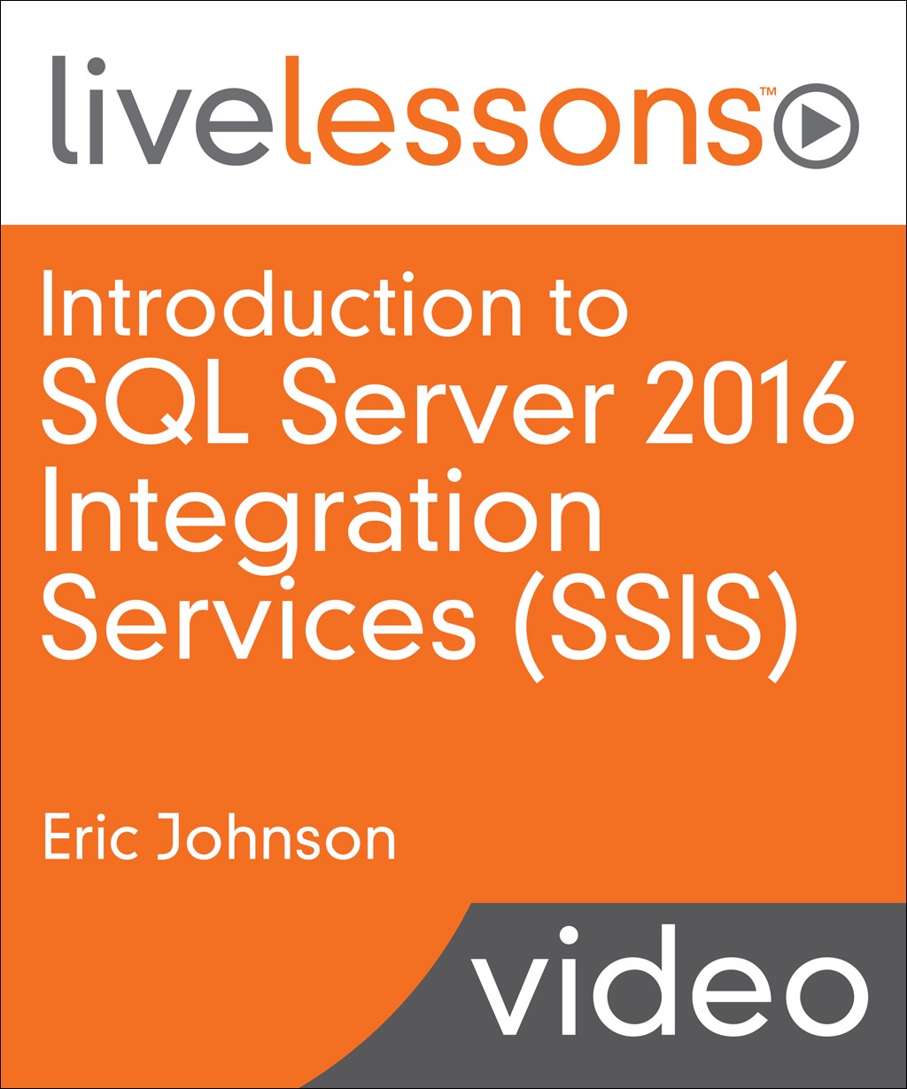 Introduction to SQL Server 2016 Integration Services (SSIS) LiveLessons (Video Training): Getting Started with Extract, Transform, and Load (ETL) Using SSIS