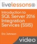 Introduction to SQL Server 2016 Integration Services (SSIS) LiveLessons (Video Training): Getting Started with Extract, Transform, and Load (ETL) Using SSIS