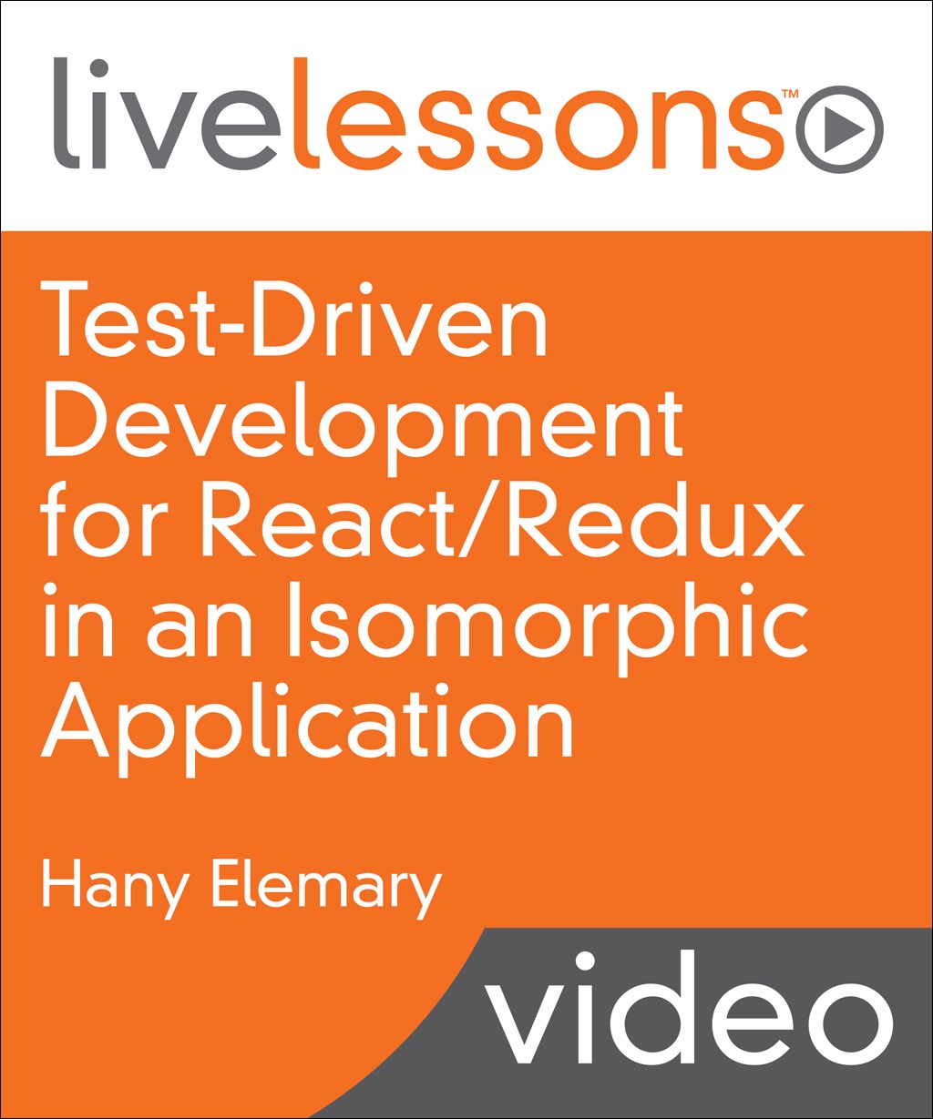 Test-Driven Development for React/Redux in an Isomorphic Application LiveLessons (Video Training)