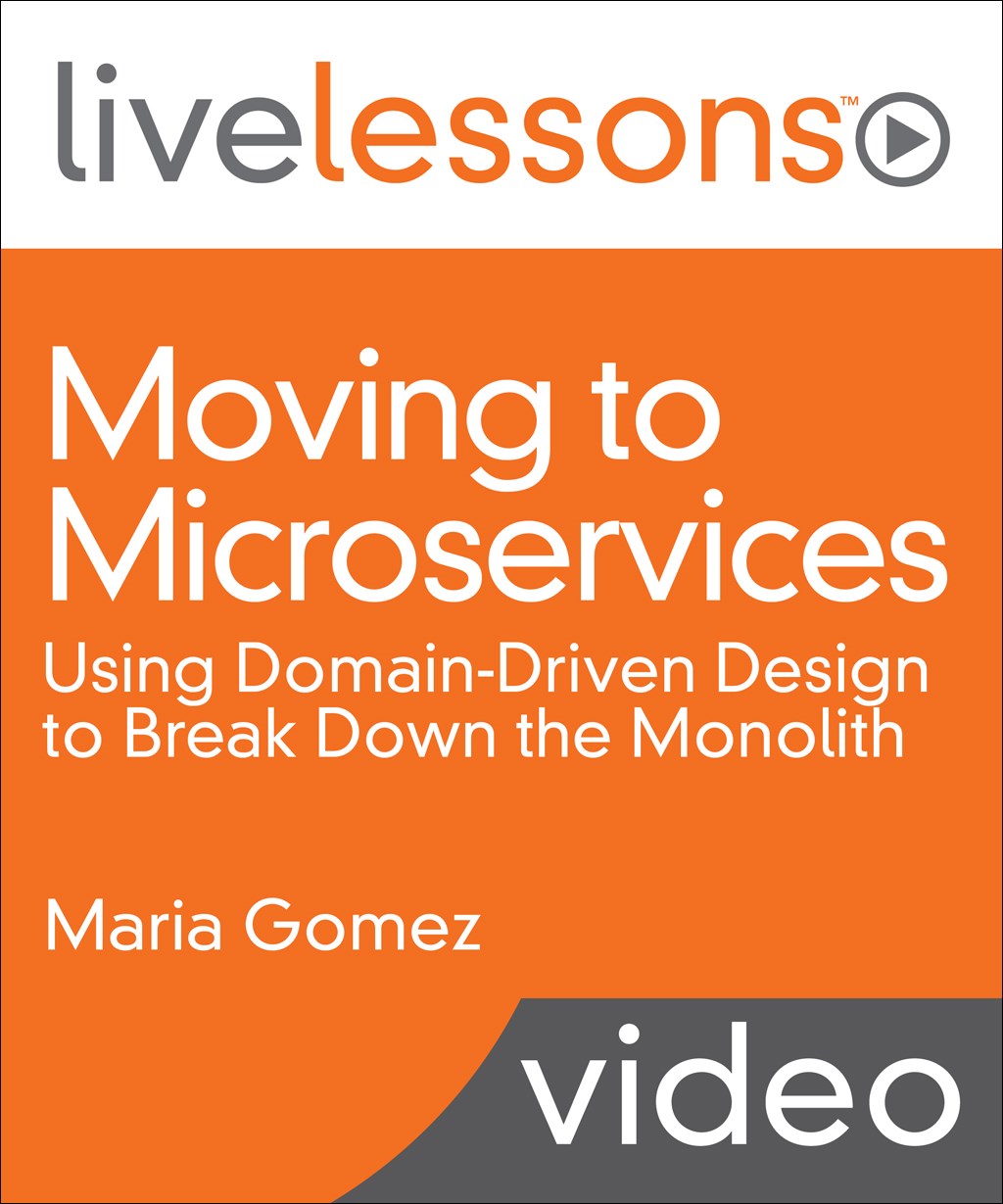 Moving to Microservices LiveLessons: Using Domain-Driven Design to Break Down the Monolith (Video Training)