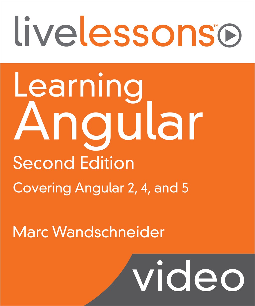 Learning Angular LiveLessons: Covering Angular 2, 4, and 5 (Video Training)