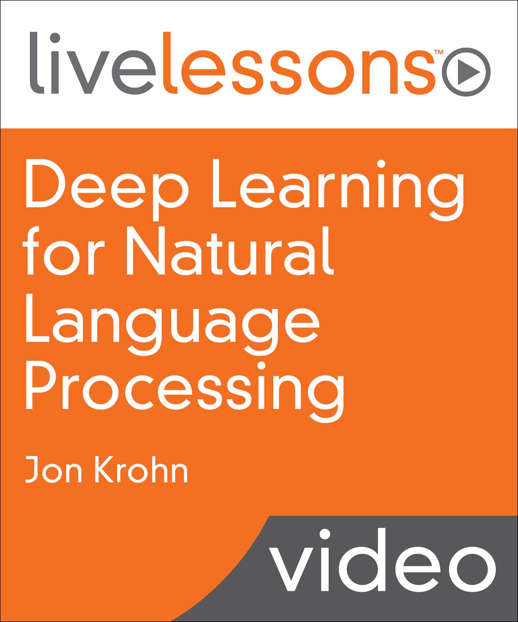 Deep Learning for Natural Language Processing LiveLessons: Applications of Deep Neural Networks to Machine Learning Tasks