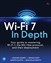 Wi-Fi 7 In Depth: Your guide to mastering Wi-Fi 7, the 802.11be protocol, and their deployment