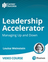 Leadership Accelerator: Managing Up and Down (Video Course)