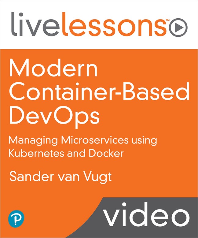 Modern Container-Based DevOps: Managing Microservices using Kubernetes and Docker (Video Training)