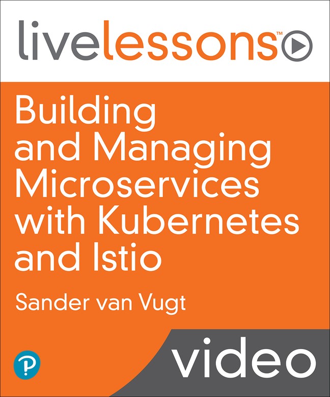 Building and Managing Microservices with Kubernetes and Istio (Video Training)