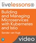 Building and Managing Microservices with Kubernetes and Istio (Video Training)