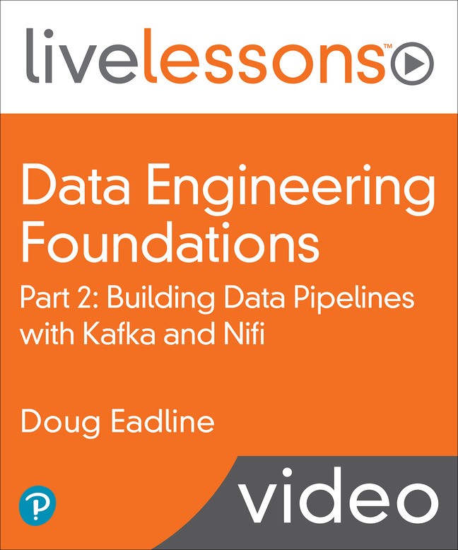 Data Engineering Foundations Part 2: Building Data Pipelines with Kafka and Nifi (LiveLessons)