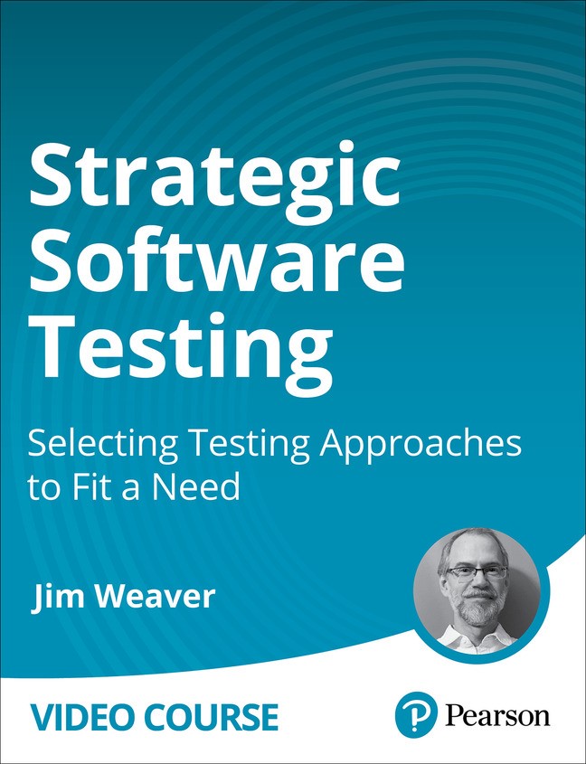 Strategic Software Testing: Selecting Testing Approaches to Fit a Need (Video Course)