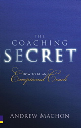 The Coaching Secret: How to be an exceptional coach