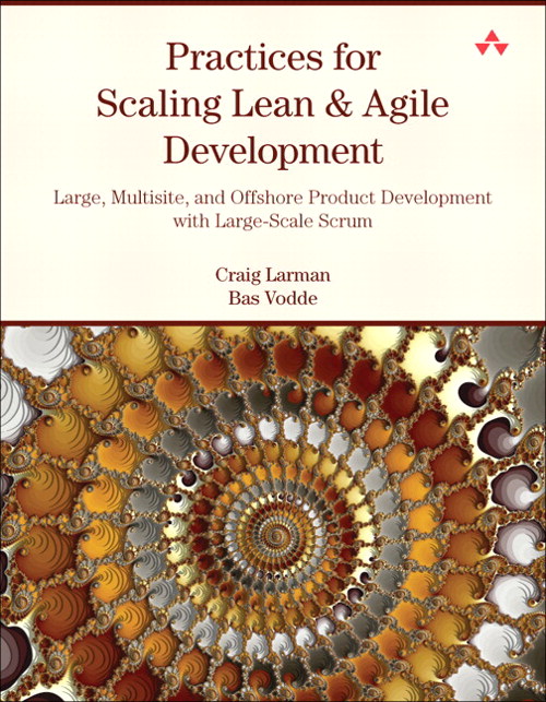 Practices for Scaling Lean &amp; Agile Development: Large, Multisite, and Offshore Product Development with Large-Scale Scrum