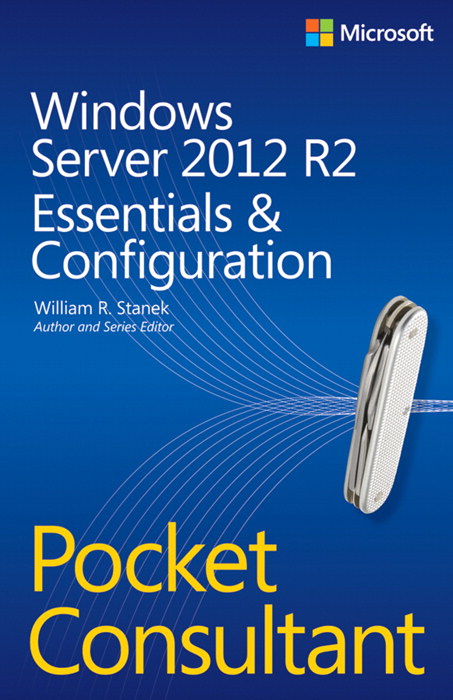 Windows Server 2012 R2 Pocket Consultant Volume 1: Essentials &amp; Configuration