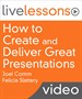 How to Create and Deliver Great Presentations LiveLessons (Video Training): Six Lessons that Revolutionize How You Speak to Any Audience