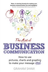 Art of Business Communication, The: How to use pictures, charts and graphs to make your business message stick