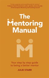 The Mentoring Manual: The Mentoring Manual: Your Step by Step Guide to Being a Better Mentor