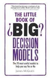 Little Book of Big Decision Models, The: The 70 Most Useful Models To Help You Say Yes Or No