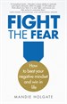 Fight the Fear: How to beat your negative mindset and win in life